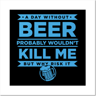 A Day Without Beer Probably Wouldn't Kill Me But Why Risk It - Beer Posters and Art